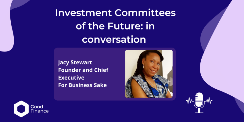 A dark blue banner with lilac abstract shapes. There is an image of a woman with details - Jacy Stewart, Chief executive and Founder of For Business Sake. The Good Finance logo and a graphic of a microphone are on opposite sides of the image. The title reads: Investment Committees of the Future: In Conversation